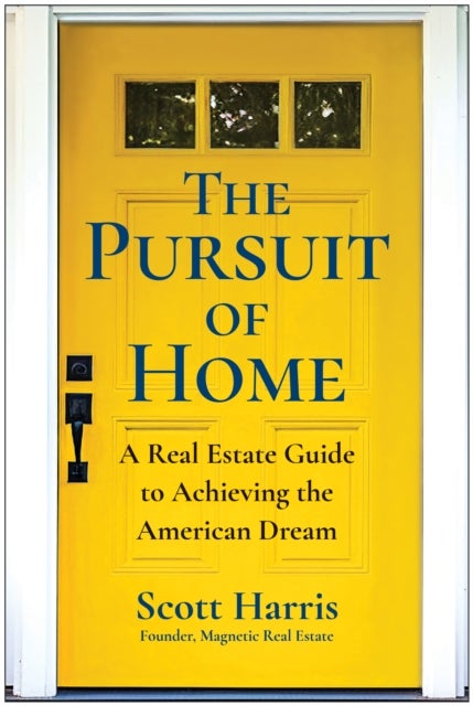 The Pursuit of Home - A Real Estate Guide to Achieving the American Dream