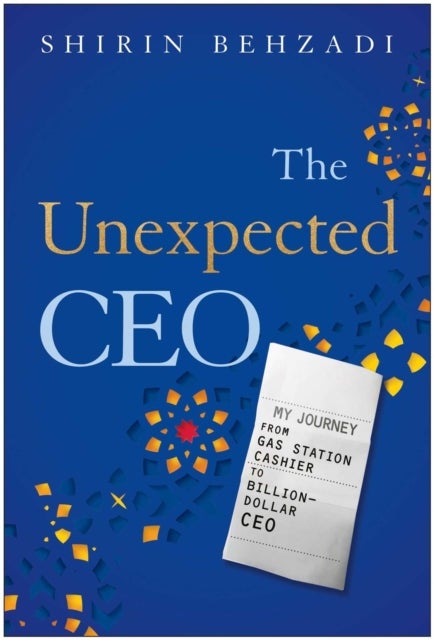 The Unexpected CEO - My Journey from Gas Station Cashier to Billion-Dollar CEO