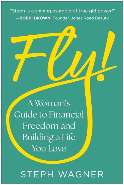 Fly! - A Woman's Guide to Financial Freedom and Building a Life You Love