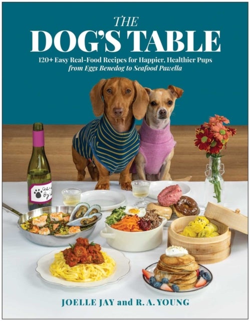 The Dog's Table - 120+ Easy Real-Food Recipes for Happier, Healthier Pups - from Eggs Benedog to Seafood Pawella