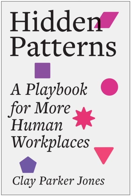 Hidden Patterns - A Playbook for More Human Workplaces