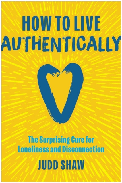 How to Live Authentically - The Surprising Cure for Loneliness and Disconnection