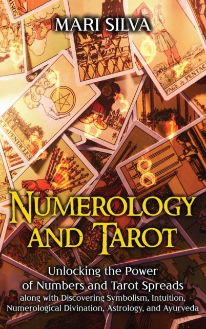 Numerology and Tarot - Unlocking the Power of Numbers and Tarot Spreads along with Discovering Symbolism, Intuition, Numerological Divination, Astrology, and Ayurveda