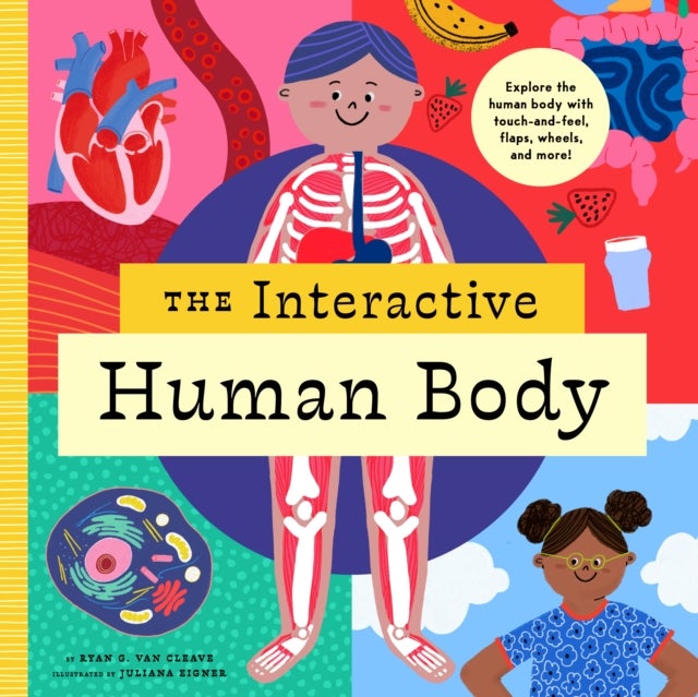The Interactive Human Body - Explore the human body with flaps, wheels, levers, touch and feel, and more