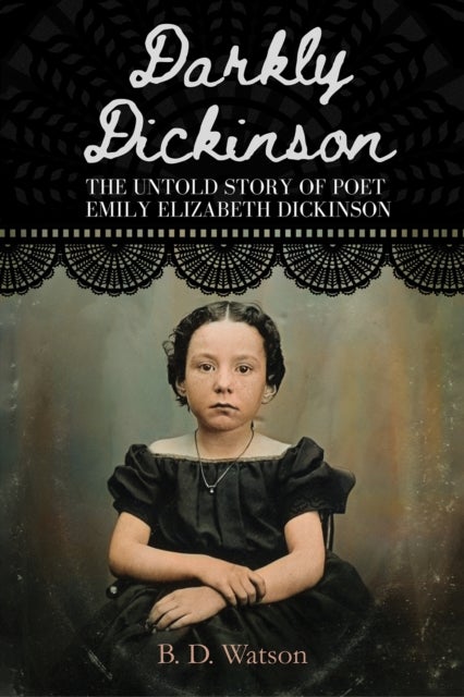 Darkly Dickinson - The Untold Story of Poet Emily Elizabeth Dickinson