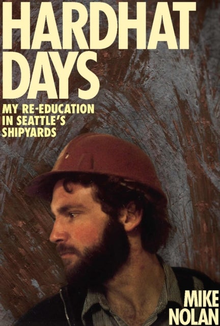 Hardhat Days - My Re-Education in Seattle's Shipyards