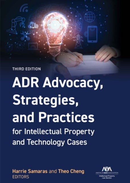 ADR Advocacy, Strategies, and Practices for Intellectual Property and Technology Cases, Third