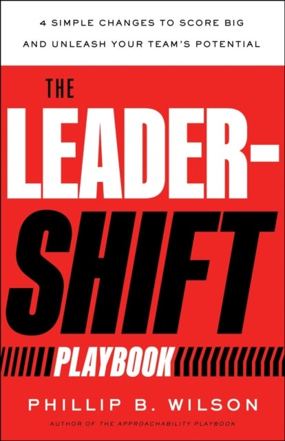 The Leader-Shift Playbook - 4 Simple Changes to Score Big and Unleash Your Team's Potential