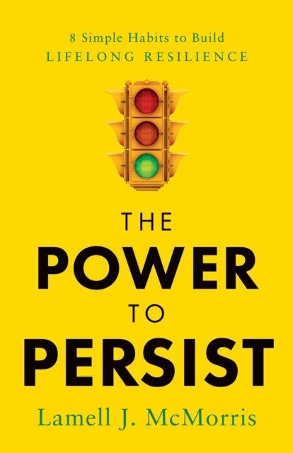 The Power to Persist - 8 Simple Habits to Build Lifelong Resilience