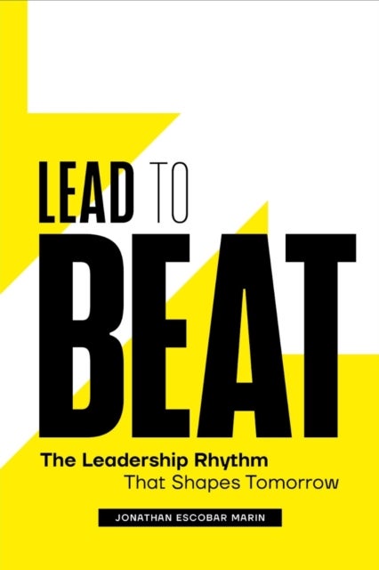 Lead to Beat - The Leadership Rhythm That Shapes Tomorrow