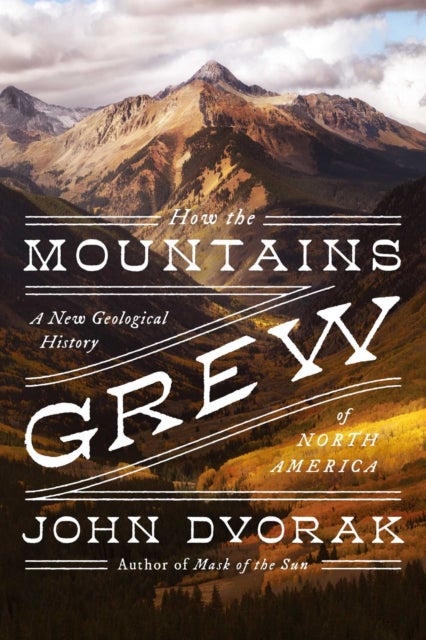 How the Mountains Grew - A New Geological History of North America