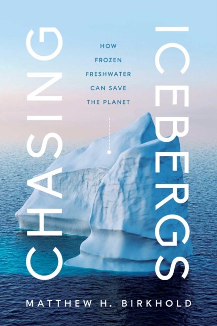 Chasing Icebergs - How Frozen Freshwater Can Save the Planet