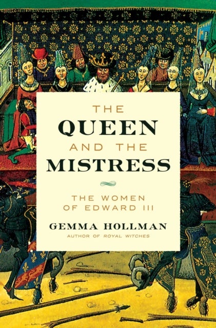 Queen and the Mistress - The Women of Edward III