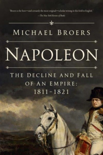 Napoleon - The Decline and Fall of an Empire: 1811-1821