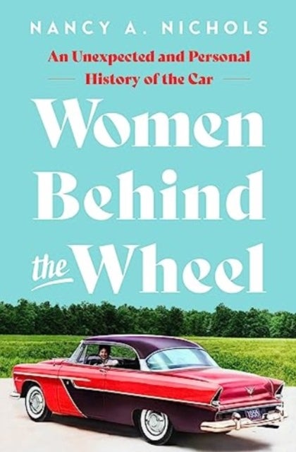 Women Behind the Wheel - An Unexpected and Personal History of the Car