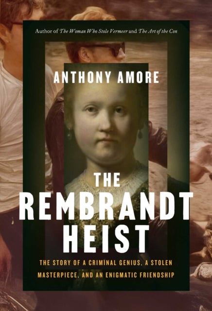 The Rembrandt Heist - The Story of a Criminal Genius, a Stolen Masterpiece, and an Enigmatic Friendship
