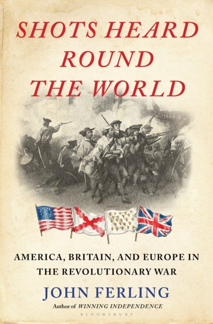 Shots Heard Round the World - America, Britain, and Europe in the Revolutionary War