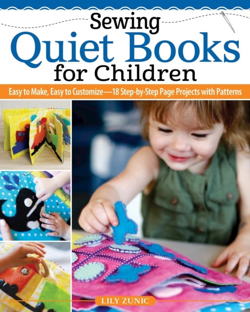 Sewing Quiet Books for Children - Easy to Make, Easy to Customize—18 Step-by-Step Page Projects with Patterns