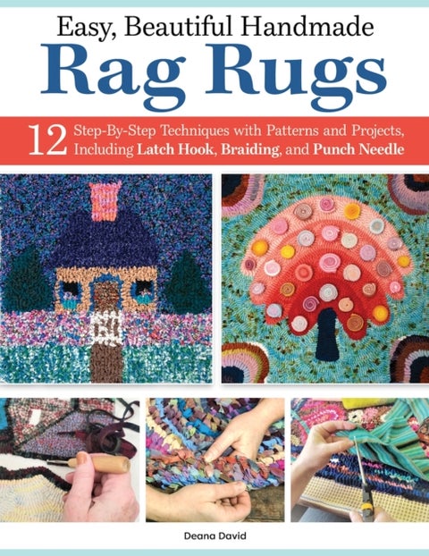 Easy, Beautiful Handmade Rag Rugs - 12 Step-By-Step Techniques with Patterns and Projects