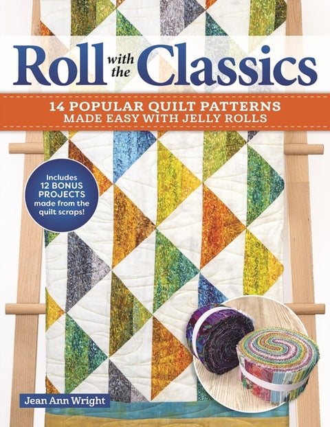 Roll with the Classics - 14 Popular Quilt Patterns Made Easy with Jelly Rolls