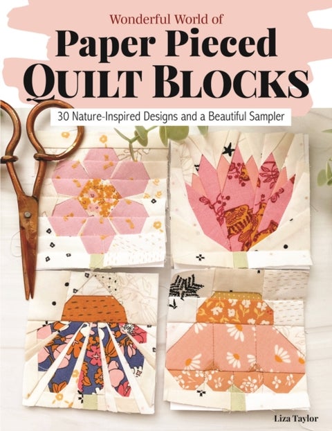 Wonderful World of Paper-Pieced Quilt Blocks - 30 Nature-Inspired Designs and Beautiful Sampler Projects