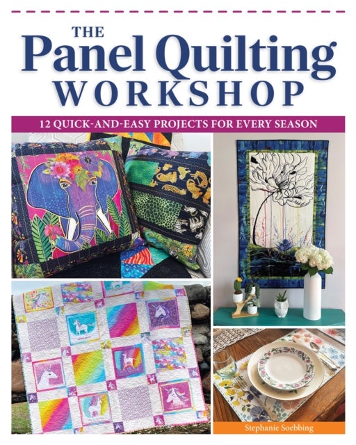 The Panel Quilting Workshop - 12 Quick-and-Easy Projects for Every Season