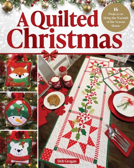 A Quilted Christmas - 16 Projects to Bring the Warmth of the Season Home