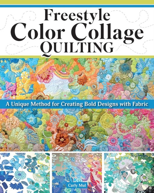 Freestyle Color Collage Quilting - A Unique Method for Creating Bold Designs with Fabric