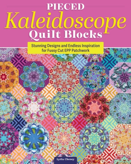 Pieced Kaleidoscope Quilt Blocks - Stunning Designs and Endless Inspiration for Fussy Cut EPP Patchwork