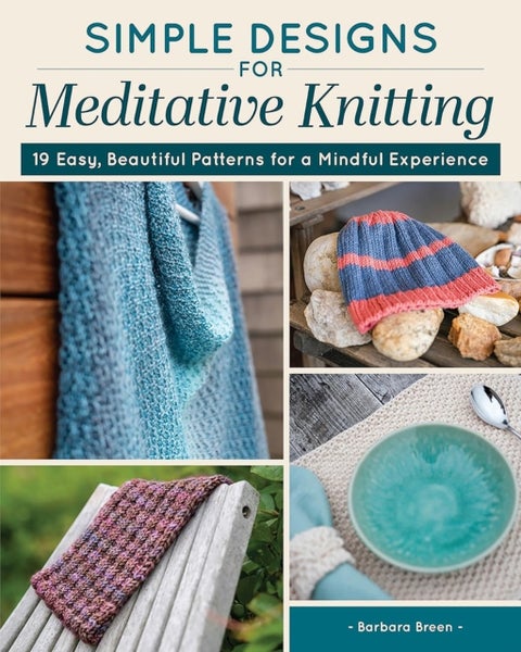 Simple Designs for Meditative Knitting - 19 Easy, Beautiful Patterns for a Mindful Experience