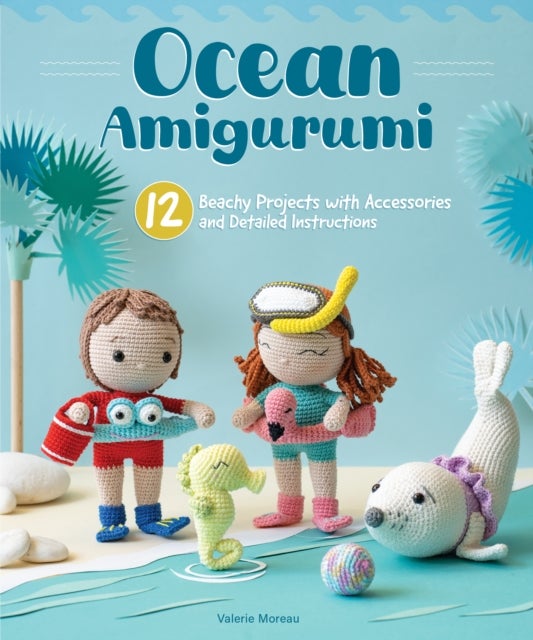 Ocean Amigurumi - 12 Beachy Projects with Stitch-by-Stitch Instructions