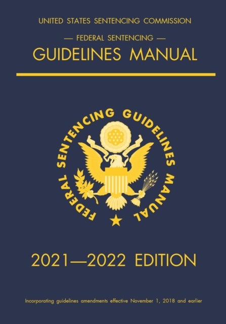 Federal Sentencing Guidelines Manual; 2021-2022 Edition - With inside-cover quick-reference sentencing table