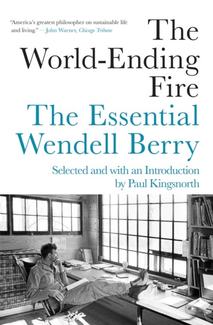 The World-Ending Fire - The Essential Wendell Berry