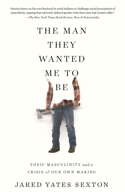 The Man They Wanted Me to Be - Toxic Masculinity and a Crisis of Our Own Making