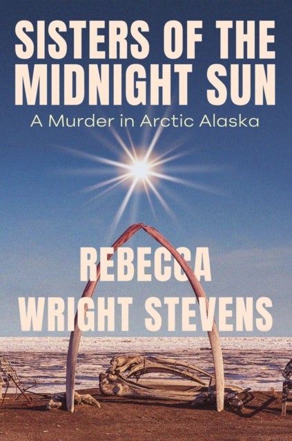 Sisters of the Midnight Sun - A Murder in Arctic Alaska