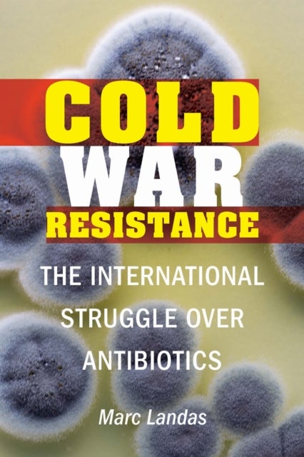 Cold War Resistance - The International Struggle Over Antibiotics