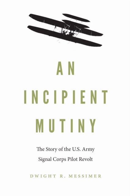 An Incipient Mutiny - The Story of the U.S. Army Signal Corps Pilot Revolt