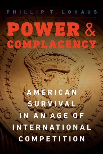 Power and Complacency - American Survival in an Age of International Competition