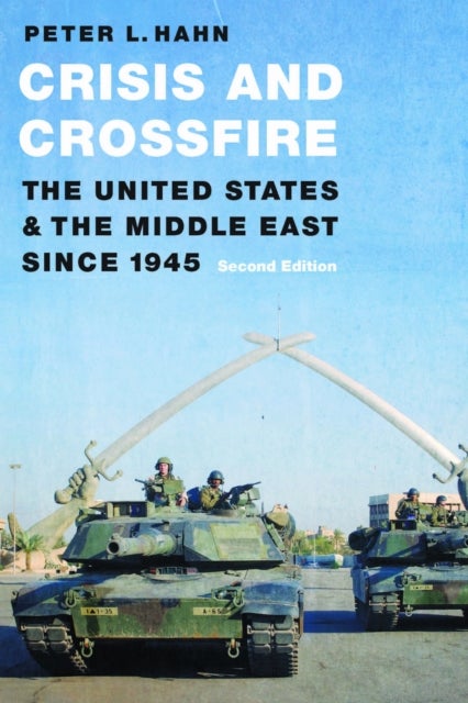 Crisis and Crossfire - The United States and the Middle East Since 1945