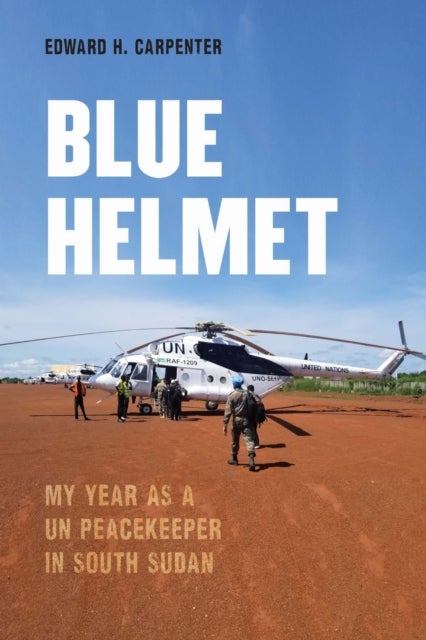 Blue Helmet - My Year As a UN Peacekeeper in South Sudan