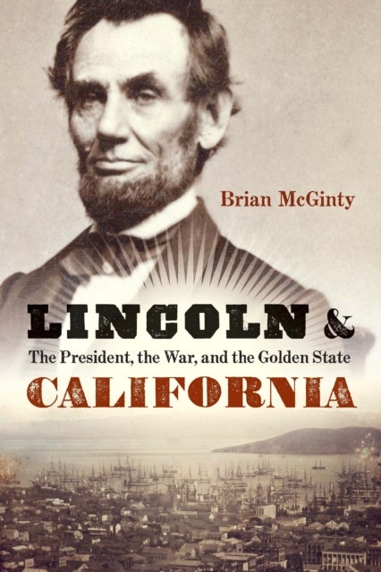 Lincoln and California - The President, the War, and the Golden State