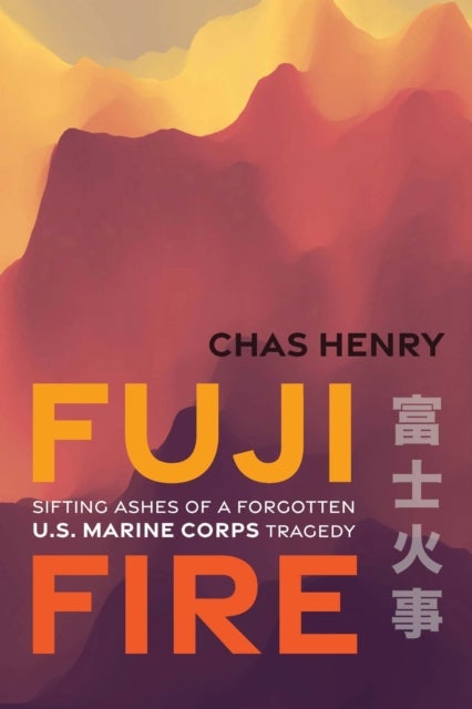Fuji Fire - Sifting Ashes of a Forgotten U.S. Marine Corps Tragedy