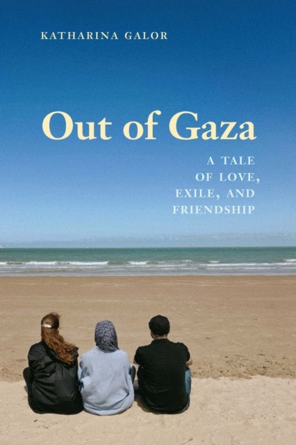 Out of Gaza - A Tale of Love, Exile, and Friendship