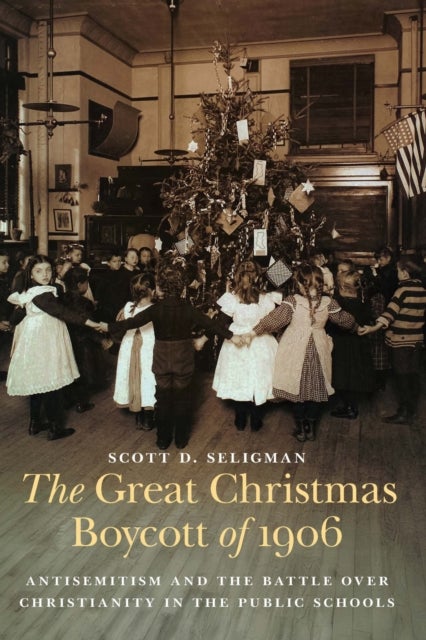 The Great Christmas Boycott of 1906 - Antisemitism and the Battle Over Christianity in the Public Schools