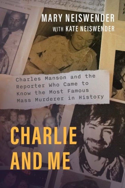 Charlie and Me - Charles Manson and the Reporter Who Came to Know the Most Famous Mass Murderer in History