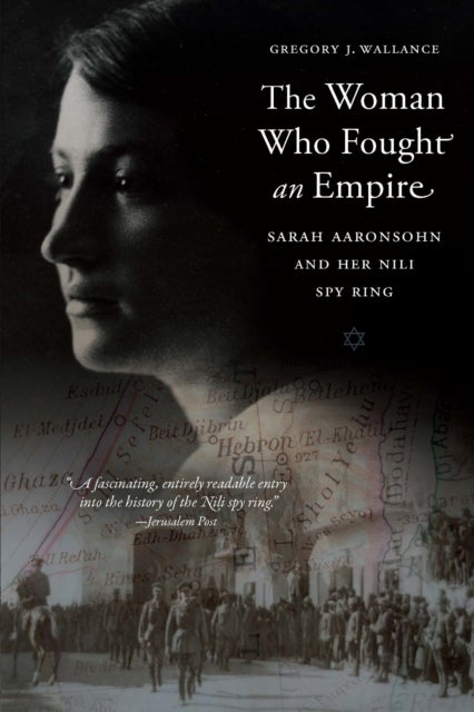 The Woman Who Fought an Empire - Sarah Aaronsohn and Her Nili Spy Ring