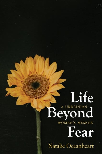 Life Beyond Fear - A Ukrainian Woman's Memoir