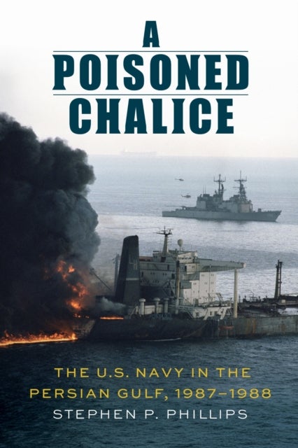 A Poisoned Chalice - The U.S. Navy in the Persian Gulf, 1987–1988