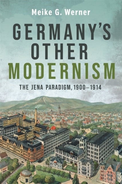 Germany's Other Modernism - The Jena Paradigm, 1900-1914