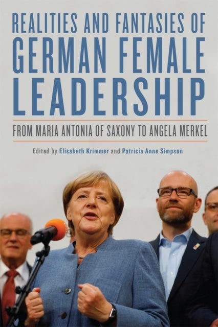 Realities and Fantasies of German Female Leadership - From Maria Antonia of Saxony to Angela Merkel